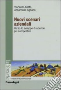 Nuovi scenari aziendali. Verso le sviluppo di aziende più competitive libro di Gatto Vincenzo; Agnano Annamaria