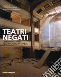 Teatri negati. Censimento dei teatri chiusi in Italia libro di Guarino C. (cur.); Giambrone F. (cur.)