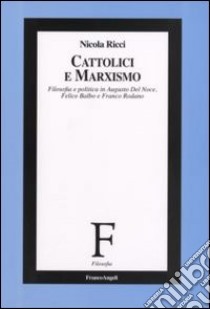 Cattolici e marxismo. Filosofia e politica in Augusto Del Noce, Felice Balbo e Franco Rodano libro di Ricci Nicola