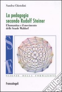 La pedagogia secondo Rufolf Steiner. L'humanitas e il movimento delle scuole Waldorf libro di Chistolini Sandra