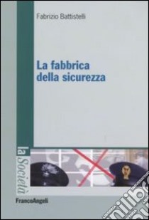 La fabbrica della sicurezza libro di Battistelli Fabrizio