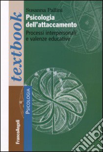 Psicologia dell'attaccamento. Processi interpersonali e valenze educative libro di Pallini Susanna