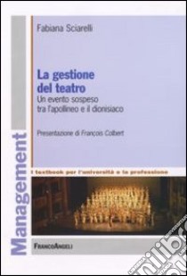 La gestione del teatro. Un evento sospeso tra l'apollineo e il dionisiaco libro di Sciarelli Fabiana