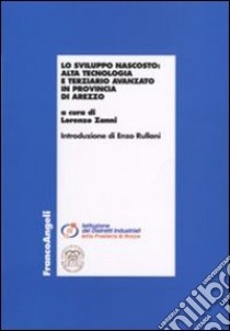 Lo sviluppo nascosto. Alta tecnologia e terziario avanzato in provincia di Arezzo libro di Zanni L. (cur.)