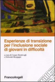 Esperienze di transizione per l'inclusione sociale di giovani in difficoltà libro di Bentivogli C. (cur.); Morgagni D. (cur.)