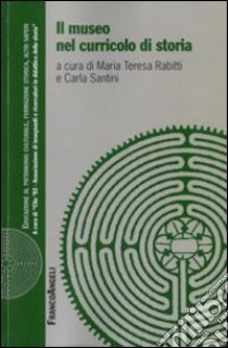 Il museo nel curricolo di storia libro di Rabitti M. T. (cur.); Santini C. (cur.)