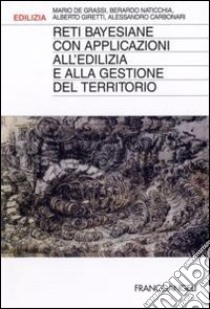 Reti bayesiane con applicazioni all'edilizia e alla gestione del territorio libro di De Grassi Mario; Naticchia Berardo; Giretti Alberto