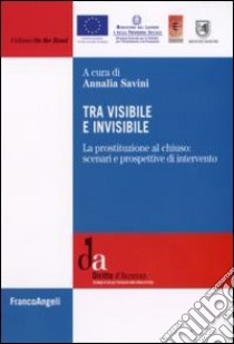 Tra visibile e invisibile. La prostituzione al chiuso: scenari e prospettive di intervento libro di Savini A. (cur.)