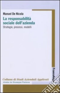 La Responsabilità sociale dell'azienda. Strategie, processi, modelli libro di De Nicola Manuel