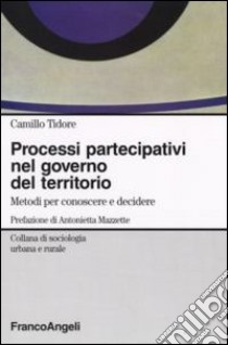 Processi partecipativi nel governo del territorio. Metodi per conoscere e decidere libro di Tidore Camillo