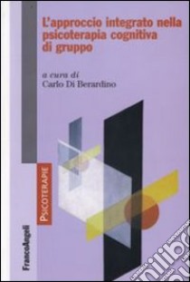 L'approccio integrato nella psicoterapia cognitiva di gruppo libro di Di Berardino C. (cur.)