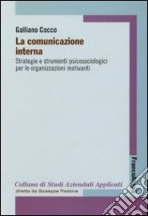 La comunicazione interna. Strategie e strumenti psicologici per le organizzazioni motivanti libro di Cocco Galliano