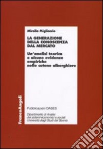 La Generazione della conoscenza dal mercato. Un'analisi teorica e alcune evidenze empiriche nelle catene alberghiere libro di Migliaccio Mirella