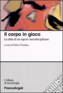 Il corpo in gioco. La sfida di un sapere interdisciplinare libro