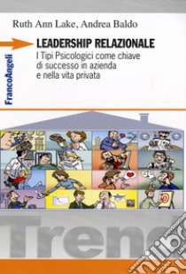 Leadership relazionale. I tipi psicologici come chiave di successo in azienda e nella vita privata libro di Lake Ruth Ann; Baldo Andrea