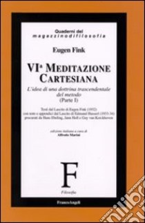 Sesta meditazione cartesiana. L'idea di una dottrina trascendentale del metodo. Vol. 1 libro di Fink Eugen; Marini A. (cur.)