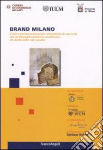 Brand Milano. Come e perché promuovere l'attrattività di una città con un'immagine piuttosto disallineata da quella della sua nazione libro di Rolando S. (cur.)