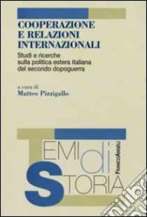 Cooperazione e relazioni internazionali. Studi e ricerche sulla politica estera italiana del secondo dopoguerra libro di Pizzigallo M. (cur.)