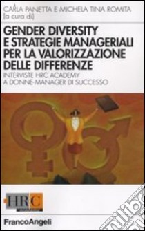 Gender diversity e strategie manageriali per la valorizzazione delle differenze. Interviste HRC Academy a donne manager di successo libro di Panetta C. (cur.); Romita M. T. (cur.)