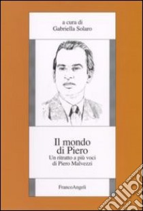 Il mondo di Piero. Un ritratto a più voci di Piero Malvezzi libro di Solaro G. (cur.)