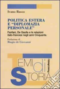 Politica estera e «diplomazia personale». Fanfani, De Gaulle e le relazioni italo-francesi negli anni Cinquanta libro di Russo Ivano