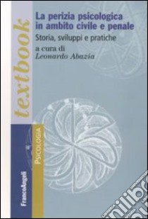 La Perizia psicologica in ambito civile e penale. Storia, sviluppi e pratiche libro di Abazia L. (cur.)