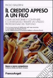 Il credito appeso a un filo. Come monitorare e contenere il contenzioso tramite un utilizzo professionale del telefono libro di Ballerini Paolo