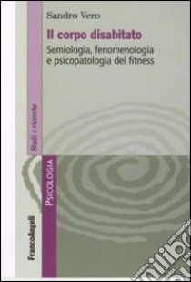 Il corpo disabitato. Semiologia, fenomenologia e psicopatologia del fitness libro di Vero Sandro