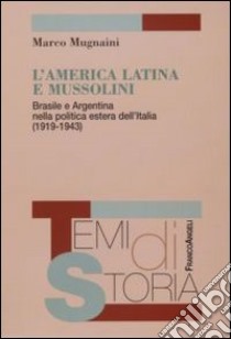 L'America latina e Mussolini. Brasile e Argentina nella politica estera dell'Italia (1919-1943) libro di Mugnaini Marco