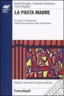 La pasta madre. Il teatro d'impresa nella formazione alla sicurezza libro di Borgato Renata; Gamberini Samantha; Vergnani Paolo