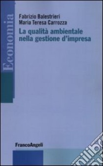 La qualità ambientale nella gestione d'impresa libro di Balestrieri Fabrizio; Carrozza M. Teresa