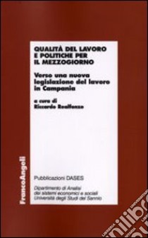 Qualità del lavoro e politiche per il Mezzogiorno. Verso una nuova legislazione del lavoro in Campania libro di Realfonzo R. (cur.)