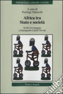 Africa tra Stato e società. Scritti in omaggio a Giampaolo Calchi Novati libro di Valsecchi P. (cur.)