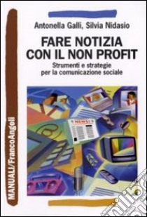 Comunicare il non profit. Strumenti e strategie per la comunicazione sociale libro di Galli Antonella; Nidasio Silvia