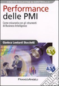 Performance delle PMI. Come misurarla con gli strumenti di business intelligence libro di Lombardi Stocchetti Gianluca