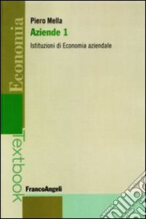 Aziende. Vol. 1: Istituzioni di economia aziendale libro di Mella Piero