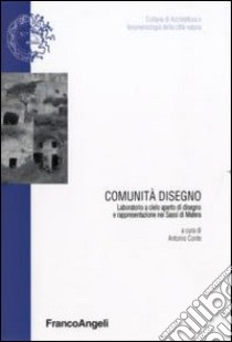 Comunità disegno. Laboratorio a cielo aperto di disegno e rappresentazione nei Sassi di Matera libro di Conte A. (cur.)