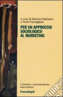 Per un approccio sociologico al marketing libro di Paltrinieri R. (cur.); Parmiggiani P. (cur.)