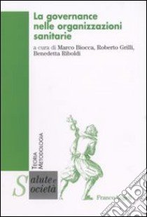 La governance nelle organizzazioni sanitarie libro di Biocca M. (cur.); Grilli R. (cur.); Riboldi B. (cur.)