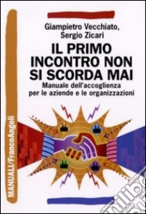 Il primo incontro non si scorda mai. Manuale dell'accoglienza sociale per le aziende e le organizzazioni libro di Vecchiato Giampietro; Zicari Sergio