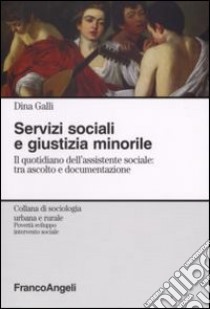 Servizi sociali e giustizia minorile. Il quotidiano dell'assistente sociale: tra ascolto e documentazione libro di Galli Dina