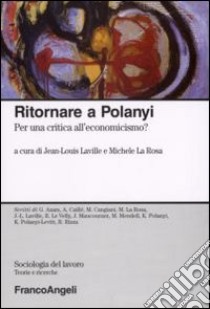 Ritornare a Polanyi. Per una critica all'economicismo? libro di Laville J. (cur.); La Rosa M. (cur.)