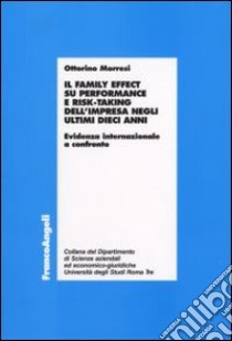 Il family effect su performance e risk-taking dell'impresa negli ultimi dieci anni. Evidenza internazionale a confronto libro di Morresi Ottorino