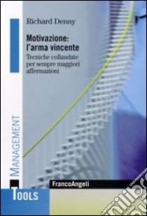 Motivazione: l'arma vincente. Tecniche collaudate per sempre maggiori affermazioni libro di Denny Richard