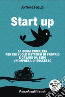 Start up. La guida completa per chi vuole mettersi in proprio e creare da zero un'impresa di successo scaricabile on line. Con software libro di Foglio Antonio