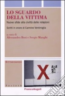 Lo sguardo della vittima. Nuove sfide alla civiltà delle relazioni. Scritti in onore di Carmine Ventimiglia libro di Bosi A. (cur.); Manghi S. (cur.)