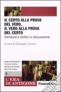 Il Certo alla prova del vero, il vero alla prova del certo. Certezza e diritto in discussione libro di Limone G. (cur.)