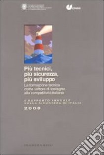 Più tecnici, più sicurezza, più sviluppo. La formazione tecnica come vettore di sostegno alla competitività italiana. 5° Rapporto annuale sulla sicurezza in Italia libro di Censis-Cnpi (cur.)