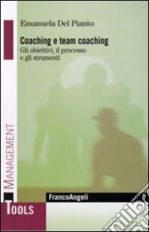 Coaching e team coaching. Gli obiettivi, il processo e gli strumenti libro di Del Pianto Emanuela