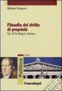 Filosofia del diritto di proprietà. Vol. 2: Da Hegel a Kelsen libro di Prospero Michele